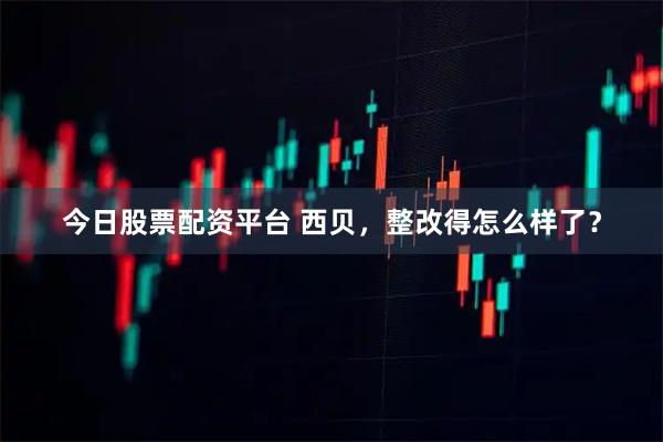 今日股票配资平台 西贝，整改得怎么样了？