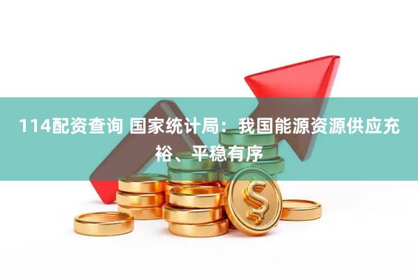 114配资查询 国家统计局：我国能源资源供应充裕、平稳有序